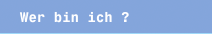 Wer bin ich ?